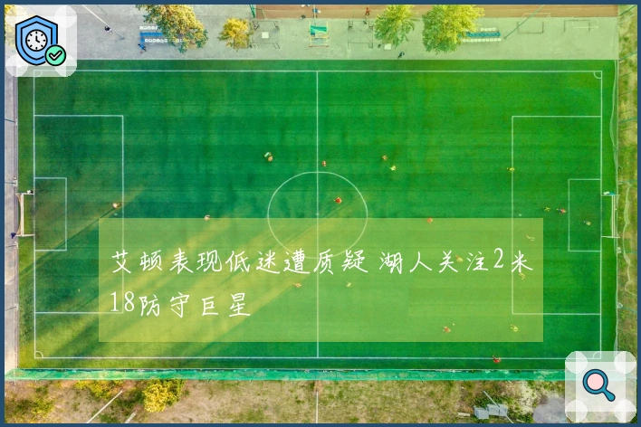 艾顿表现低迷遭质疑 湖人关注2米18防守巨星