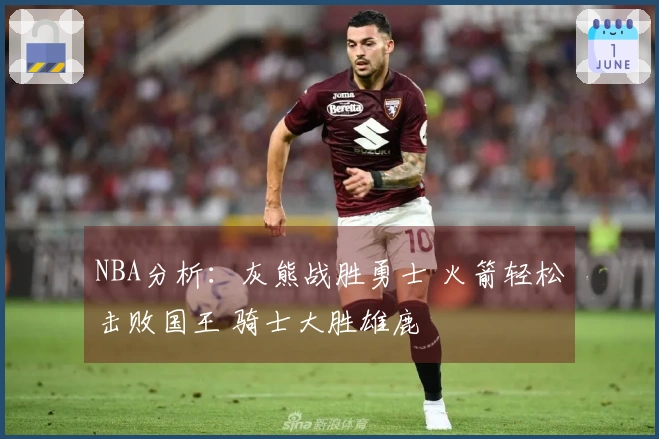 NBA分析：灰熊战胜勇士 火箭轻松击败国王 骑士大胜雄鹿